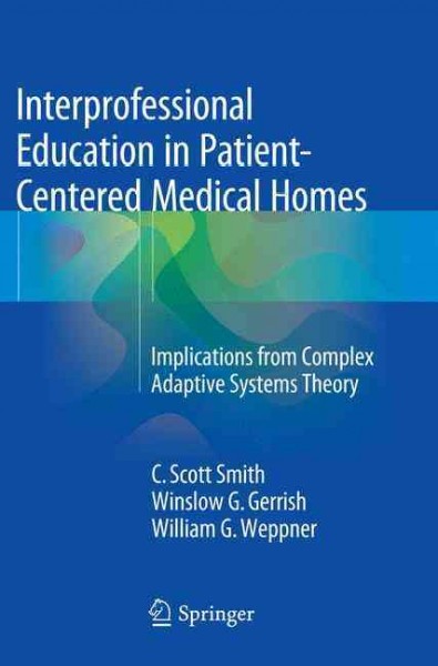 Interprofessional Education in Patient-Centered Medical Homes: Implications from Complex Adaptive Systems Theory Softcover reprint of the original 1st ed. 2015