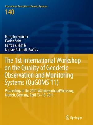 1st International Workshop on the Quality of Geodetic Observation and  Monitoring Systems (QuGOMS'11): Proceedings of the 2011 IAG International Workshop, Munich, Germany April  1315, 2011 Softcover reprint of the original 1st ed. 2015
