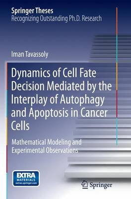 Dynamics of Cell Fate Decision Mediated by the Interplay of Autophagy and  Apoptosis in Cancer Cells: Mathematical Modeling and Experimental Observations Softcover reprint of the original 1st ed. 2015
