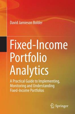 Fixed-Income Portfolio Analytics: A Practical Guide to Implementing, Monitoring and Understanding Fixed-Income  Portfolios Softcover reprint of the original 1st ed. 2015