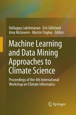 Machine Learning and Data Mining Approaches to Climate Science: Proceedings of the 4th International Workshop on Climate Informatics Softcover reprint of the original 1st ed. 2015