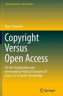 Copyright Versus Open Access: On the Organisation and International Political Economy of Access to  Scientific Knowledge Softcover reprint of the original 1st ed. 2015