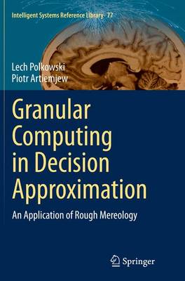 Granular Computing in Decision Approximation: An Application of Rough Mereology Softcover reprint of the original 1st ed. 2015