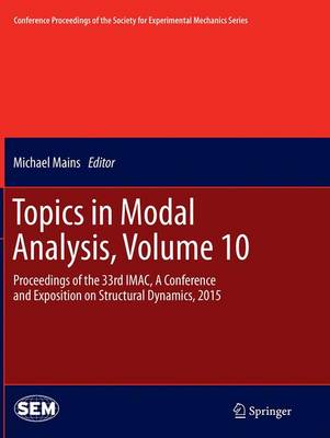 Topics in Modal Analysis, Volume 10: Proceedings of the 33rd IMAC, A Conference and Exposition on Structural  Dynamics, 2015 Softcover reprint of the original 1st ed. 2015