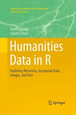 Humanities Data in R: Exploring Networks, Geospatial Data, Images, and Text Softcover Reprint of the Original 1st 2015 ed.