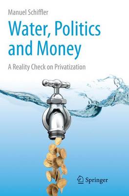 Water, Politics and Money: A Reality Check on Privatization Softcover reprint of the original 1st ed. 2015