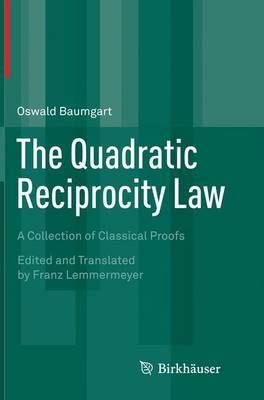 Quadratic Reciprocity Law: A Collection of Classical Proofs Softcover reprint of the original 1st ed. 2015