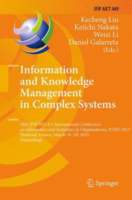 Information and Knowledge Management in Complex Systems: 16th IFIP WG 8.1 International Conference on Informatics and Semiotics in  Organisations, ICISO 2015, Toulouse, France, March 19-20, 2015, Proceedings Softcover reprint of the original 1st ed. 2015