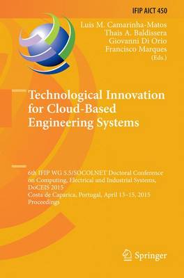 Technological Innovation for Cloud-Based Engineering Systems: 6th IFIP WG 5.5/SOCOLNET Doctoral Conference on Computing, Electrical and  Industrial Systems, DoCEIS 2015, Costa de Caparica, Portugal, April 13-15, 2015, Proceedings Softcover reprint of the original 1st ed. 2015