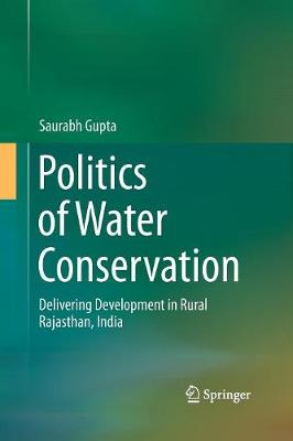 Politics of Water Conservation: Delivering Development in Rural Rajasthan, India Softcover reprint of the original 1st ed. 2016