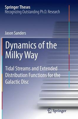 Dynamics of the Milky Way: Tidal Streams and Extended Distribution Functions for the Galactic Disc Softcover reprint of the original 1st ed. 2015