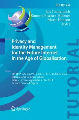 Privacy and Identity Management for the Future Internet in the Age of  Globalisation: 9th IFIP WG 9.2, 9.5, 9.6/11.7, 11.4, 11.6/SIG 9.2.2 International Summer  School, Patras, Greece, September 7-12, 2014, Revised Selected Papers Softcover reprint of the original 1st ed. 2015
