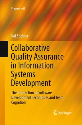 Collaborative Quality Assurance in Information Systems Development: The Interaction of Software Development Techniques and Team Cognition Softcover reprint of the original 1st ed. 2016