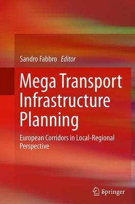 Mega Transport Infrastructure Planning: European Corridors in Local-Regional Perspective Softcover reprint of the original 1st ed. 2015