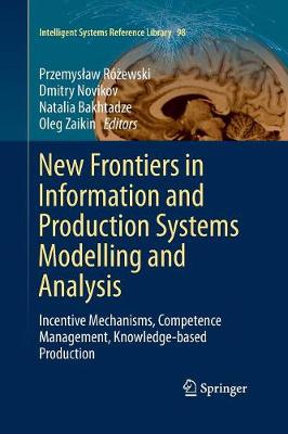 New Frontiers in Information and Production Systems Modelling and Analysis: Incentive Mechanisms, Competence Management, Knowledge-based Production Softcover reprint of the original 1st ed. 2016