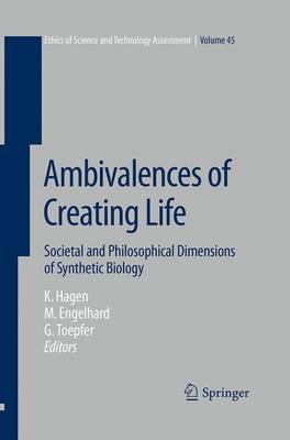 Ambivalences of Creating Life: Societal and Philosophical Dimensions of Synthetic Biology Softcover reprint of the original 1st ed. 2016