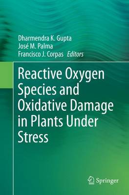 Reactive Oxygen Species and Oxidative Damage in Plants Under Stress Softcover Reprint of the Original 1st 2015 ed.