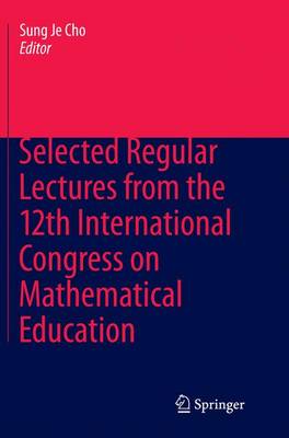 Selected Regular Lectures from the 12th International Congress on  Mathematical Education Softcover reprint of the original 1st ed. 2015