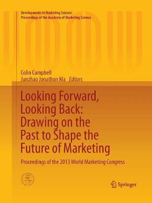 Looking Forward, Looking Back: Drawing on the Past to Shape the Future of  Marketing: Proceedings of the 2013 World Marketing Congress Softcover reprint of the original 1st ed. 2016