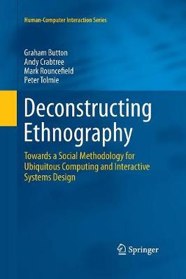 Deconstructing Ethnography: Towards a Social Methodology for Ubiquitous Computing and Interactive  Systems Design Softcover reprint of the original 1st ed. 2015