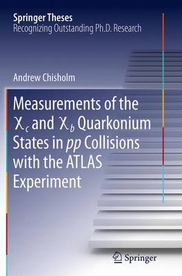 Measurements of the X c and X b Quarkonium States in pp Collisions with the  ATLAS Experiment Softcover reprint of the original 1st ed. 2015