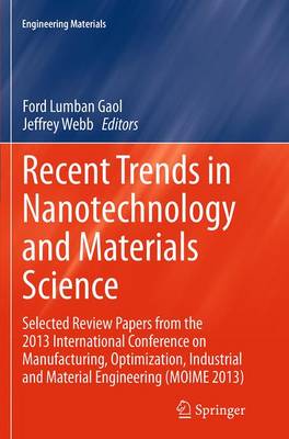 Recent Trends in Nanotechnology and Materials Science: Selected Review Papers from the 2013 International Conference on  Manufacturing,  Optimization, Industrial and Material Engineering (MOIME 2013) Softcover reprint of the original 1st ed. 2014
