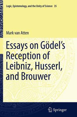 Essays on Godels Reception of Leibniz, Husserl, and Brouwer Softcover reprint of the original 1st ed. 2015