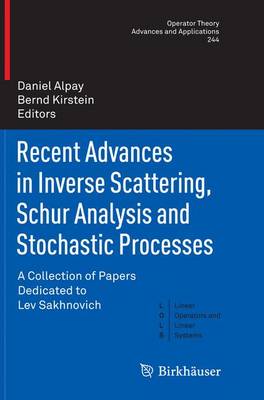 Recent Advances in Inverse Scattering, Schur Analysis and Stochastic Processes: A Collection of Papers Dedicated to Lev Sakhnovich Softcover reprint of the original 1st ed. 2015