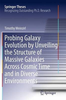Probing Galaxy Evolution by Unveiling the Structure of Massive Galaxies  Across Cosmic Time and in Diverse Environments Softcover reprint of the original 1st ed. 2015