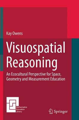 Visuospatial Reasoning: An Ecocultural Perspective for Space, Geometry and Measurement Education Softcover reprint of the original 1st ed. 2015