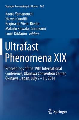 Ultrafast Phenomena XIX: Proceedings of the 19th International Conference, Okinawa Convention Center,  Okinawa, Japan, July 7-11, 2014 Softcover reprint of the original 1st ed. 2015