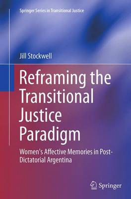 Reframing the Transitional Justice Paradigm: Women's Affective Memories in Post-Dictatorial Argentina Softcover reprint of the original 1st ed. 2014