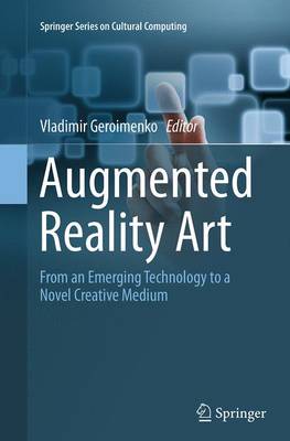 Augmented Reality Art: From an Emerging Technology to a Novel Creative Medium Softcover reprint of the original 1st ed. 2014