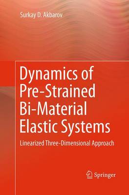 Dynamics of Pre-Strained Bi-Material Elastic Systems: Linearized Three-Dimensional Approach Softcover reprint of the original 1st ed. 2015
