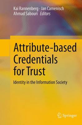 Attribute-based Credentials for Trust: Identity in the Information Society Softcover reprint of the original 1st ed. 2015