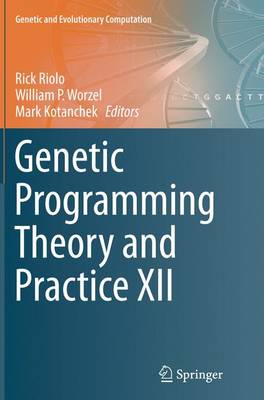 Genetic Programming Theory and Practice XII Softcover reprint of the original 1st ed. 2015