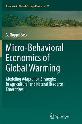 Micro-Behavioral Economics of Global Warming: Modeling Adaptation Strategies in Agricultural and Natural Resource  Enterprises Softcover reprint of the original 1st ed. 2015