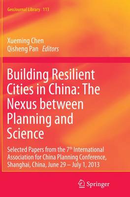 Building Resilient Cities in China: The Nexus between Planning and Science: Selected Papers from the 7th International Association for China Planning  Conference, Shanghai, China, June 29  July 1, 2013 Softcover reprint of the original 1st ed. 2015