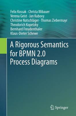Rigorous Semantics for BPMN 2.0 Process Diagrams Softcover reprint of the original 1st ed. 2014