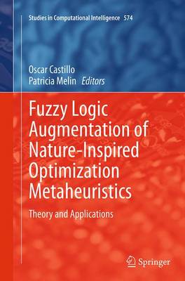 Fuzzy Logic Augmentation of Nature-Inspired Optimization Metaheuristics: Theory and Applications Softcover reprint of the original 1st ed. 2015