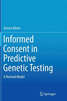 Informed Consent in Predictive Genetic Testing: A Revised Model Softcover reprint of the original 1st ed. 2015