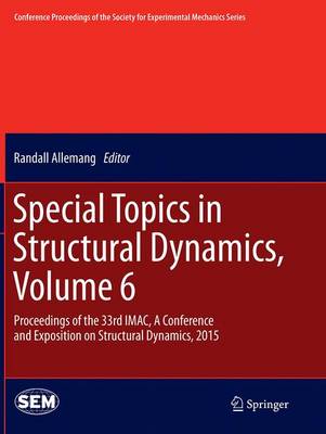 Special Topics in Structural Dynamics, Volume 6: Proceedings of the 33rd IMAC, A Conference and Exposition on Structural  Dynamics, 2015 Softcover reprint of the original 1st ed. 2015