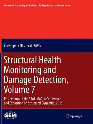 Structural Health Monitoring and Damage Detection, Volume 7: Proceedings of the 33rd IMAC, A Conference and Exposition on Structural  Dynamics, 2015 Softcover reprint of the original 1st ed. 2015