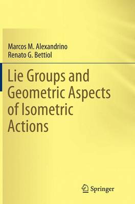 Lie Groups and Geometric Aspects of Isometric Actions Softcover reprint of the original 1st ed. 2015
