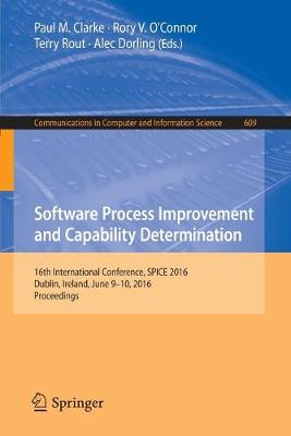 Software Process Improvement and Capability Determination: 16th International Conference, SPICE 2016, Dublin, Ireland, June 9-10, 2016,  Proceedings 1st ed. 2016