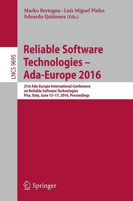 Reliable Software Technologies  Ada-Europe 2016: 21st Ada-Europe International Conference on Reliable Software Technologies,  Pisa, Italy, June 13-17, 2016, Proceedings 1st ed. 2016