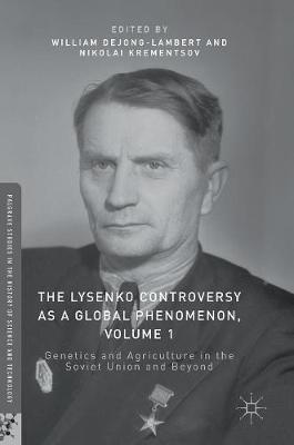 Lysenko Controversy as a Global Phenomenon, Volume 1: Genetics and Agriculture in the Soviet Union and Beyond 1st ed. 2017