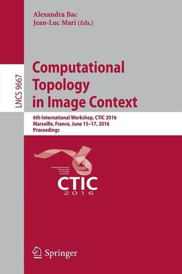Computational Topology in Image Context: 6th International Workshop, CTIC 2016, Marseille, France, June 15-17, 2016,  Proceedings 1st ed. 2016