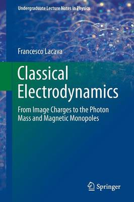 Classical Electrodynamics: From Image Charges to the Photon Mass and Magnetic Monopoles 1st ed. 2016