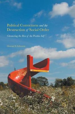 Political Correctness and the Destruction of Social Order: Chronicling the Rise of the Pristine Self 2016 ed.